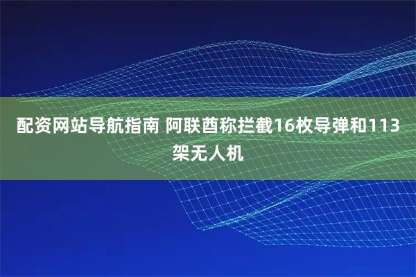 配资网站导航指南 阿联酋称拦截16枚导弹和113架无人机